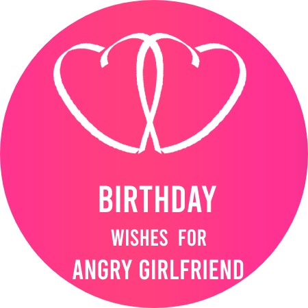 Birthday Wishes For Angry Girlfriend