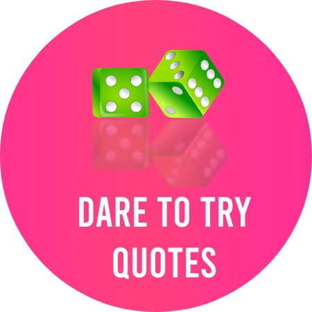 Dare To Try Quotes