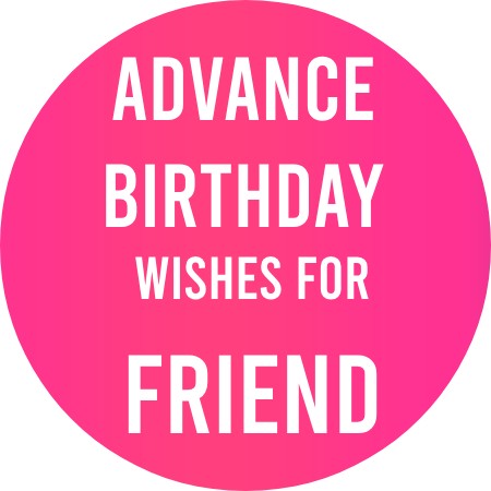 Advance Birthday Wishes for Friend