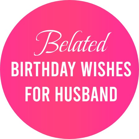 Belated Birthday Wishes for Husband