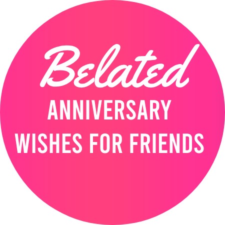 Belated Anniversary wishes for Friends