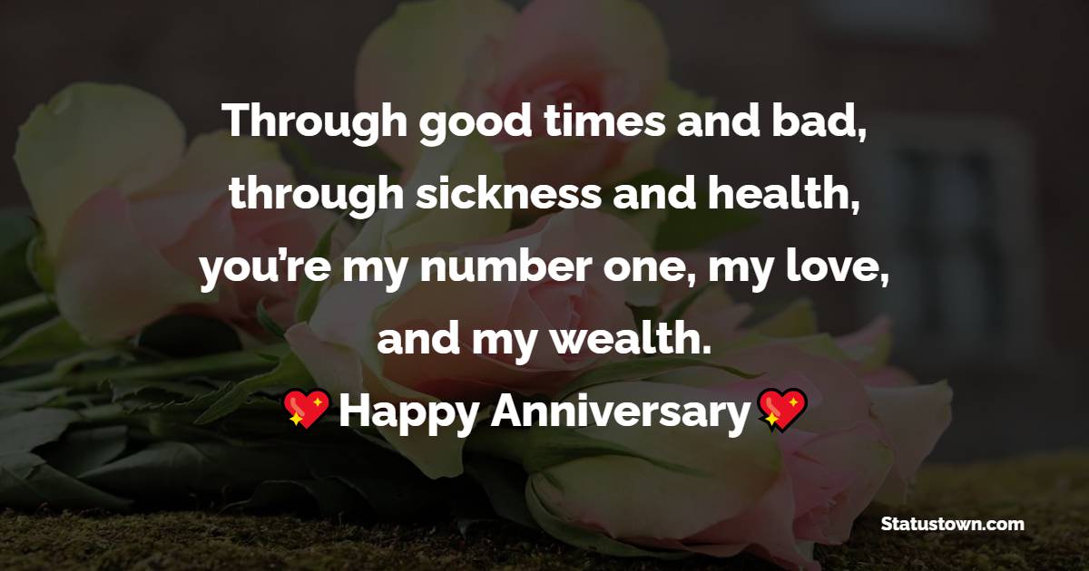Through good times and bad, through sickness and health, you’re my number one, my love, and my wealth. - 10th Anniversary Wishes
