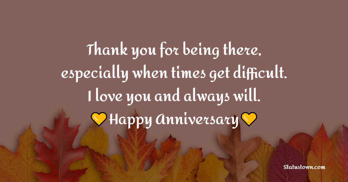 Thank you for being there, especially when times get difficult. I love you and always will. - 10th Anniversary Wishes
