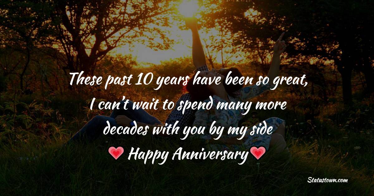 These past 10 years have been so great, I can’t wait to spend many more decades with you by my side - 10th Anniversary Wishes for Husband