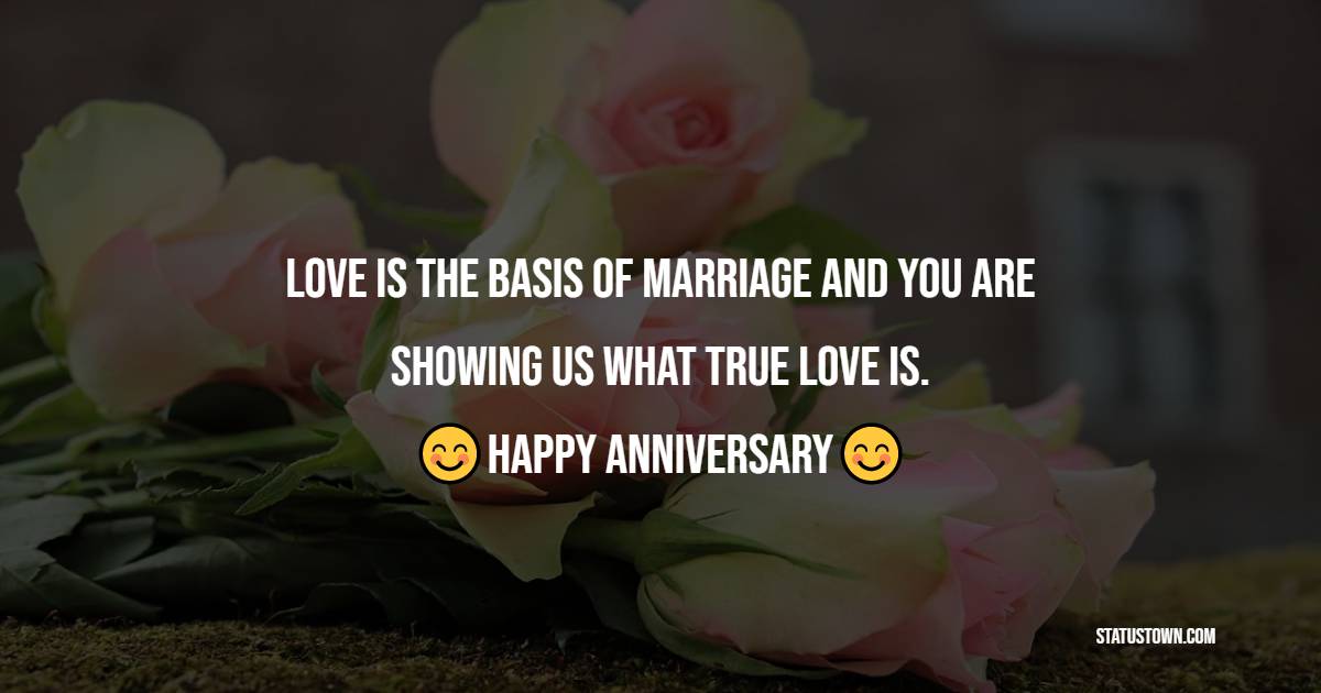 Love is the basis of marriage and you are showing us what true love is. Happy Anniversary! - 12th Anniversary Wishes