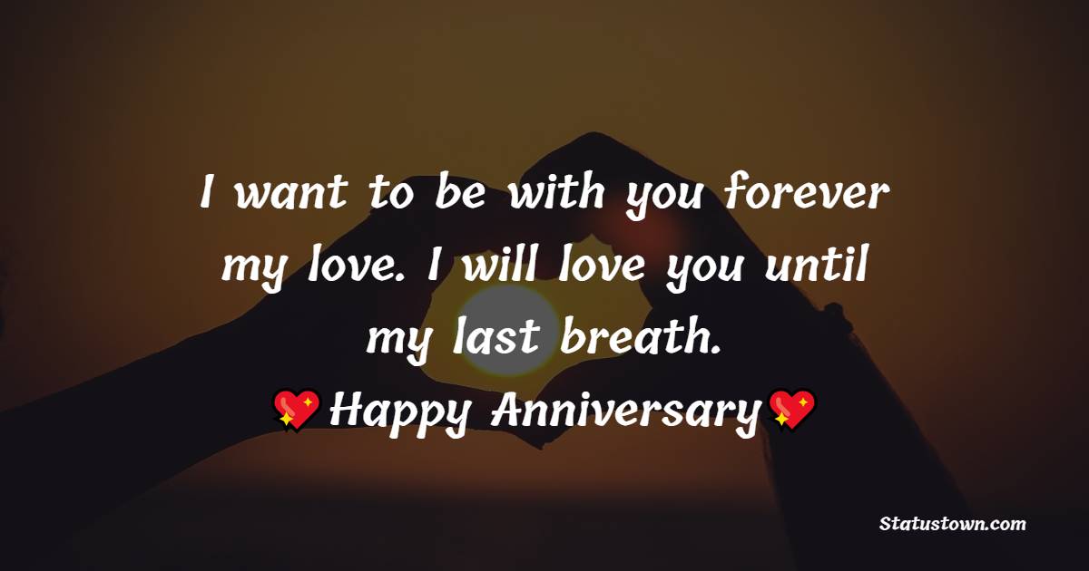 I want to be with you forever my love. I will love you until my last breath. - 13th Anniversary Wishes