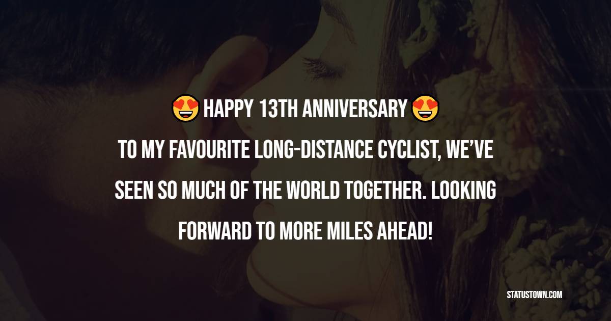 Happy 13th anniversary to my favourite long-distance cyclist, We’ve seen so much of the world together. Looking forward to more miles ahead! - 13th Anniversary Wishes