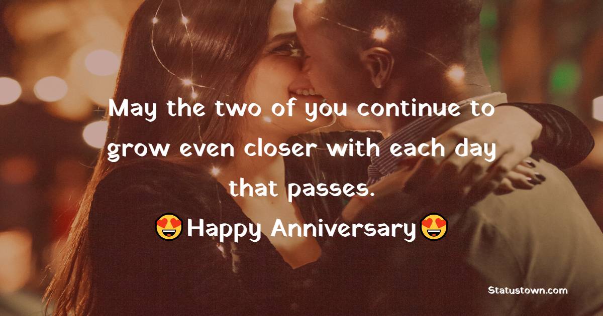May the two of you continue to grow even closer with each day that passes. Happy Anniversary to the best couple that I know. - 13th Anniversary Wishes