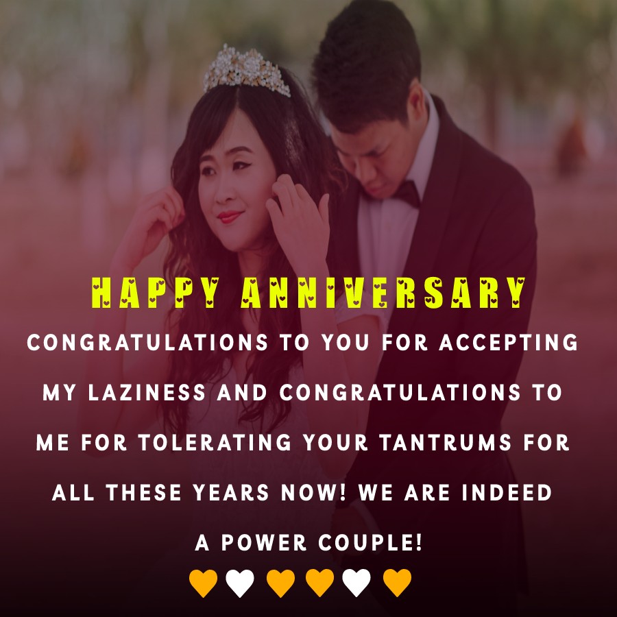Congratulations to you for accepting my laziness and congratulations to me for tolerating your tantrums for all these years now! We are indeed a power couple! - 15th Anniversary Wishes