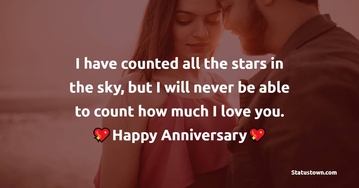 I have counted all the stars in the sky, but I will never be able to count how much I love you. Happy anniversary. - 16th Anniversary Wishes 