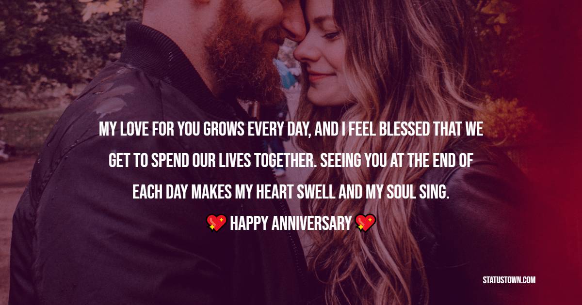 My love for you grows every day, and I feel blessed that we get to spend our lives together. Seeing you at the end of each day makes my heart swell and my soul sing. - 17th Anniversary Wishes