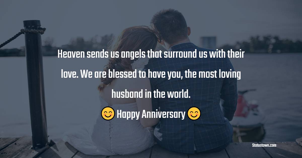 Heaven sends us angels that surround us with their love. We are blessed to have you, the most loving husband in the world. Happy Anniversary - 17th Anniversary Wishes