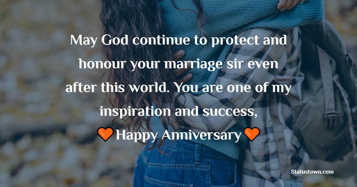 May God continue to protect and honour your marriage sir even after this world. You are one of my inspiration and success, Happy 18th anniversary. - 18th Anniversary Wishes