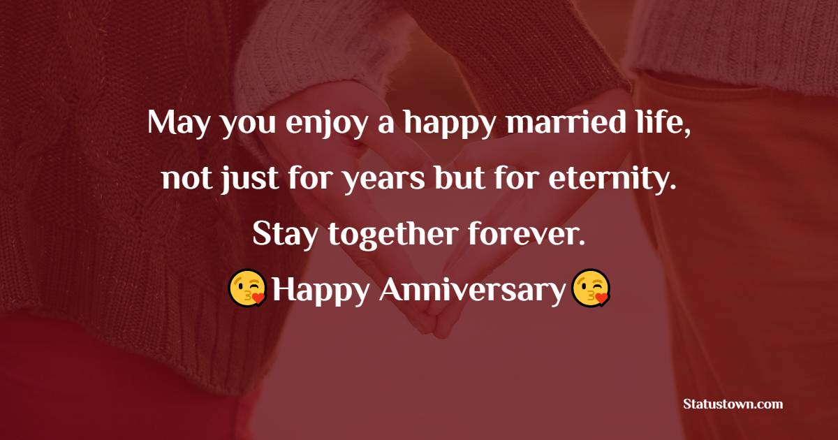 May you enjoy a happy married life, not just for years but for eternity. Stay together forever. - 1st Anniversary Wishes