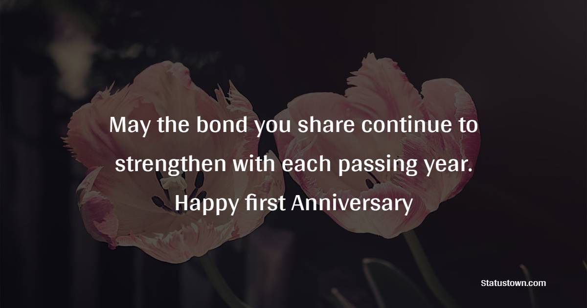 May the bond you share continue to strengthen with each passing year. Happy first anniversary! - 1st Anniversary Wishes for Brother