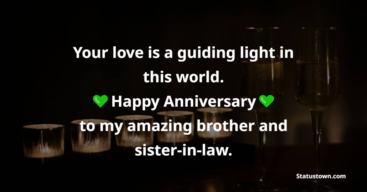 Your love is a guiding light in this world. Happy anniversary to my amazing brother and sister-in-law. - 1st Anniversary Wishes for Brother