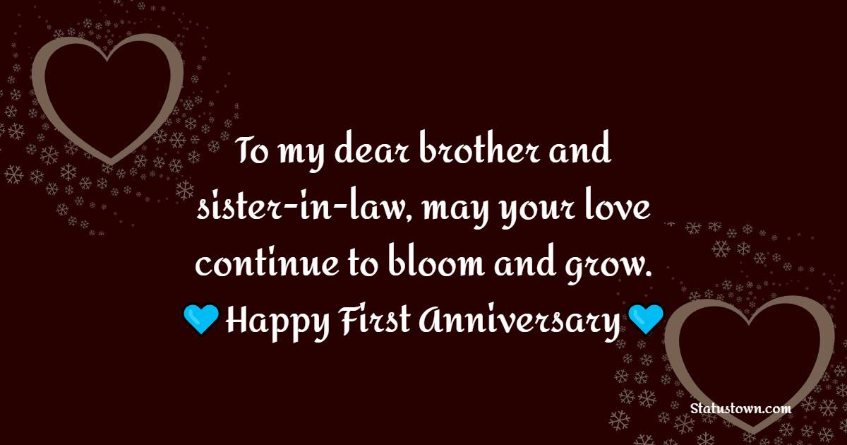 To my dear brother and sister-in-law, may your love continue to bloom and grow. Happy first anniversary! - 1st Anniversary Wishes for Brother