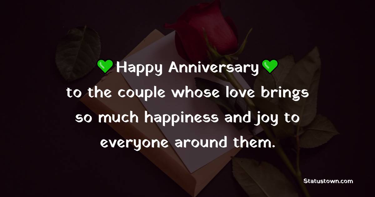 Happy anniversary to the couple whose love brings so much happiness and joy to everyone around them. - 1st Anniversary Wishes for Brother