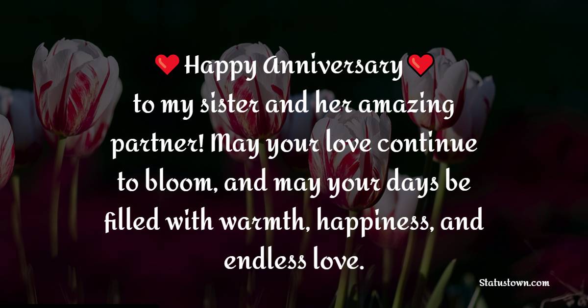 Happy anniversary to my sister and her amazing partner! May your love continue to bloom, and may your days be filled with warmth, happiness, and endless love. - 1st Anniversary Wishes for Sister