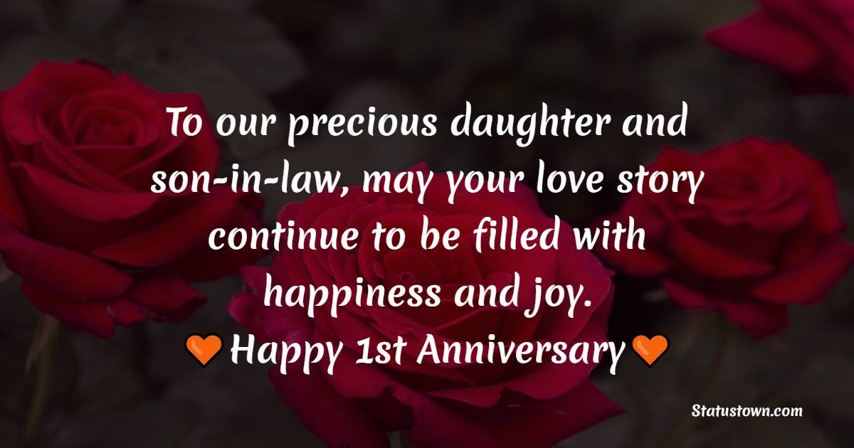 To our precious daughter and son-in-law, may your love story continue to be filled with happiness and joy. Happy 1st anniversary! - 1st Anniversary Wishes for daughter