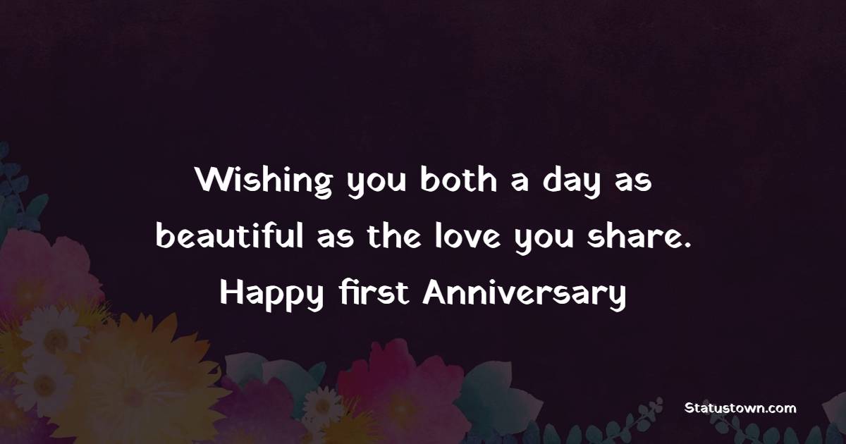 Wishing you both a day as beautiful as the love you share. Happy first anniversary! - 1st Anniversary Wishes for daughter
