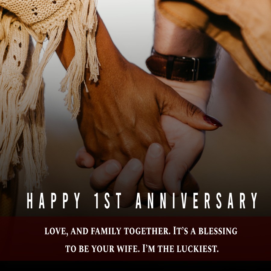 Happy 1st anniversary of our marriage, love, and family together. It’s a blessing to be your wife. I’m the luckiest. - 1st Anniversary Wishes for Husband