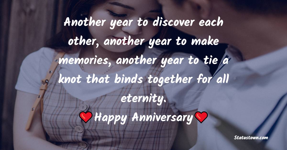 Another year to discover each other, another year to make memories, another year to tie a knot that binds together for all eternity. Happy anniversary! - 20th Anniversary Wishes