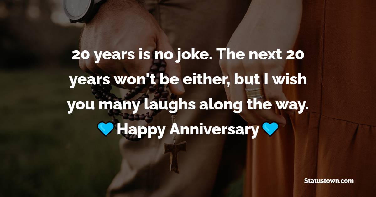 20 years is no joke. The next 20 years won't be either, but I wish you many laughs along the way. - 20th Anniversary Wishes