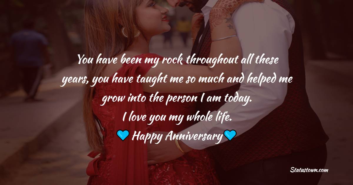You have been my rock throughout all these years, you have taught me so much and helped me grow into the person I am today. I love you with my whole life. - 20th Anniversary Wishes for Husband