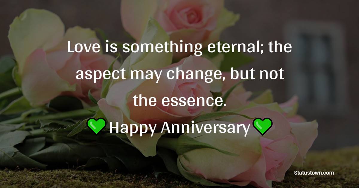 Love Is Something Eternal The Aspect May Change But Not The Essence 