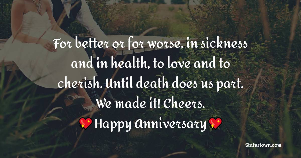 For better or for worse, in sickness and in health, to love and to cherish. Until death does us part. We made it! Cheers. - 21st Anniversary Wishes
