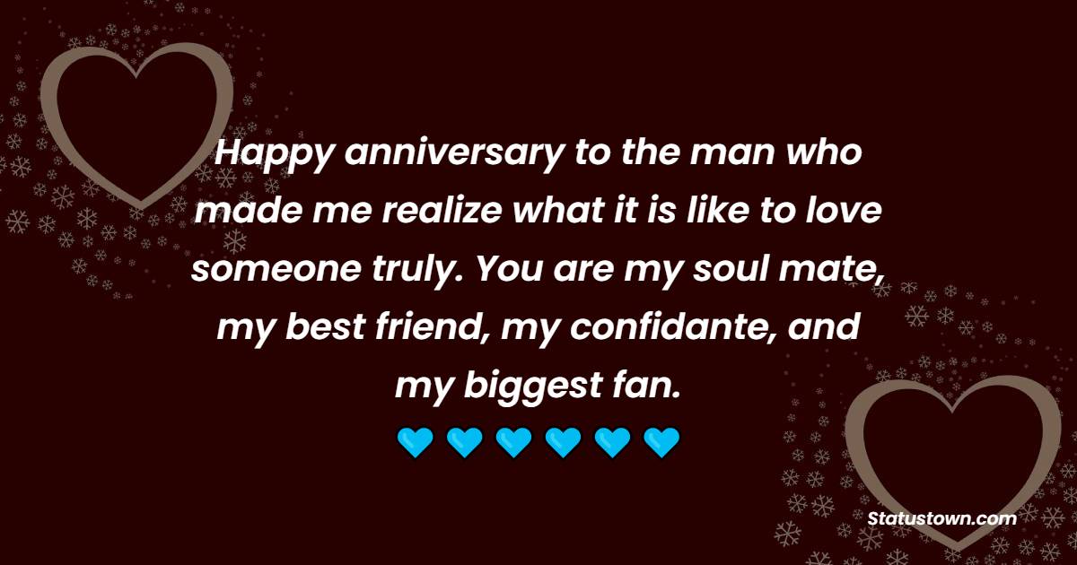 Happy anniversary to the man who made me realize what it is like to love someone truly. You are my soul mate, my best friend, my confidante, and my biggest fan. - 22nd Anniversary Wishes