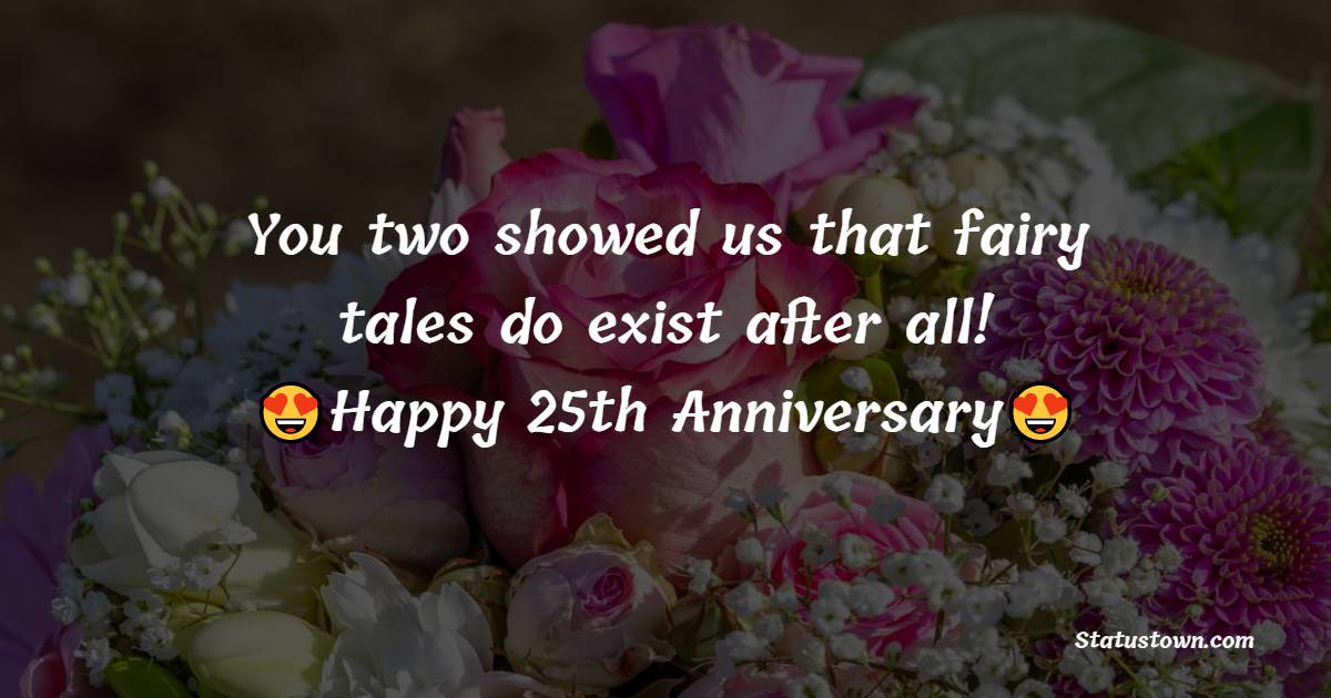 You two showed us that fairy tales do exist after all! Happy 25th Anniversary!