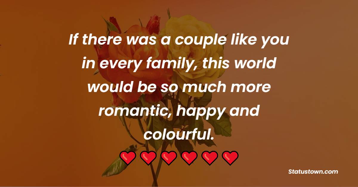 If there was a couple like you in every family, this world would be so much more romantic, happy and colourful. - 25th Anniversary Wishes for Mom and Dad