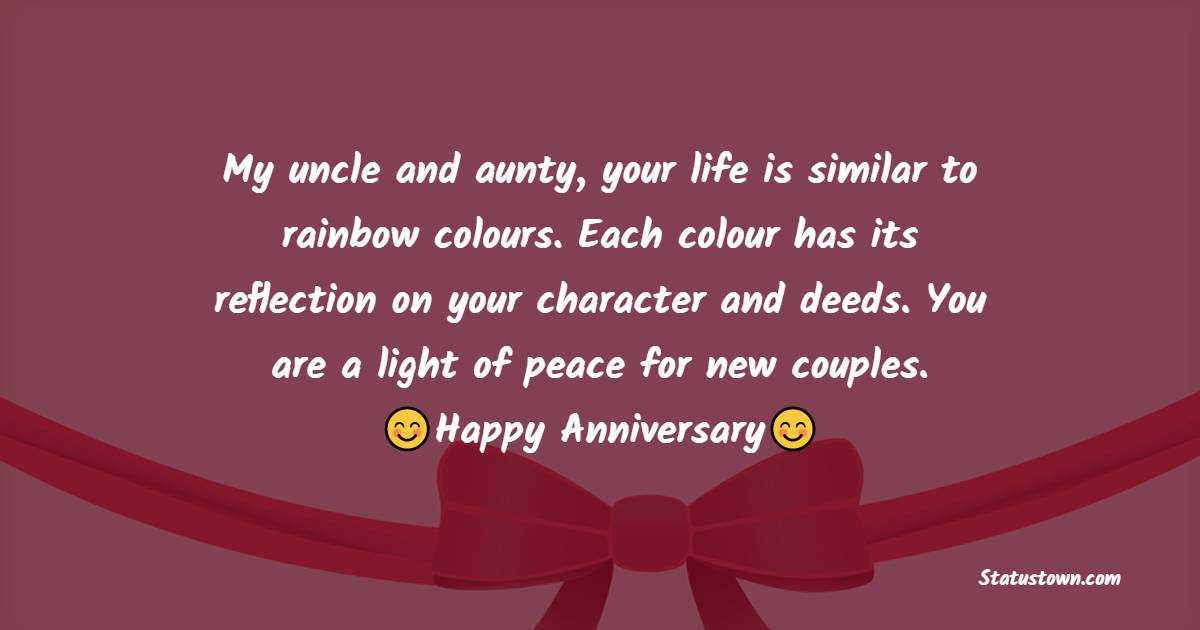 My uncle and aunty, your life is similar to rainbow colours. Each colour has its reflection on your character and deeds. You are a light of peace for new couples. - 25th Anniversary Wishes for Uncle and Aunty