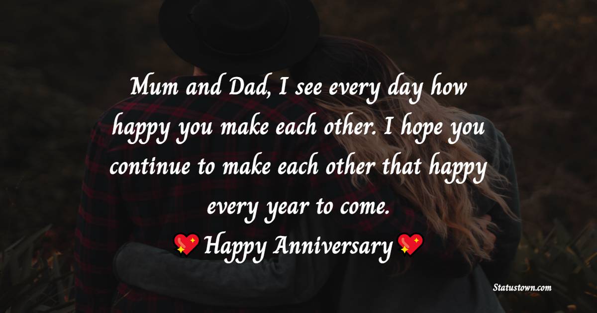 Mum and Dad, I see every day how happy you make each other. I hope you continue to make each other that happy every year to come. Happy anniversary! - 27th Anniversary Wishes