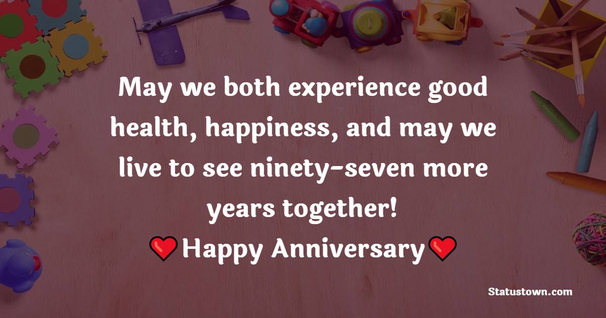 May we both experience good health, happiness, and may we live to see ninety-seven more years together! - 28th Anniversary Wishes