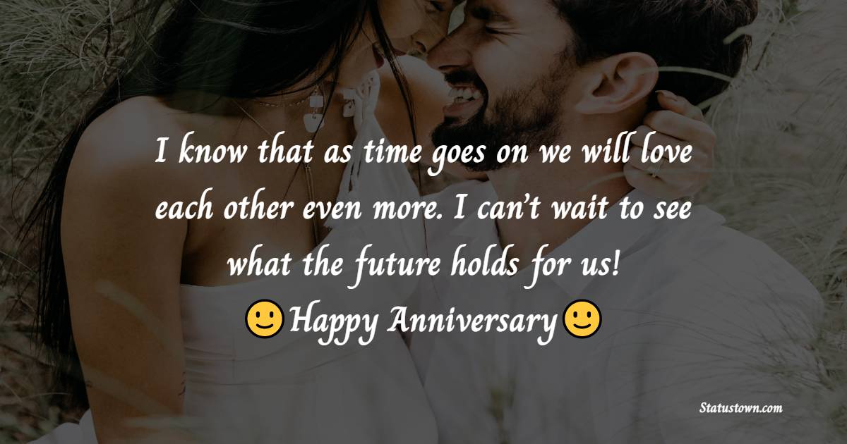 I know that as time goes on we will love each other even more. I can’t wait to see what the future holds for us! Happy Anniversary - 28th Anniversary Wishes