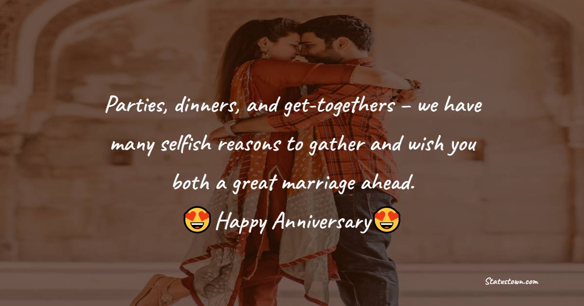 Parties, dinners, and get-togethers – we have many selfish reasons to gather and wish you both a great marriage ahead. Happy anniversary. - 28th Anniversary Wishes