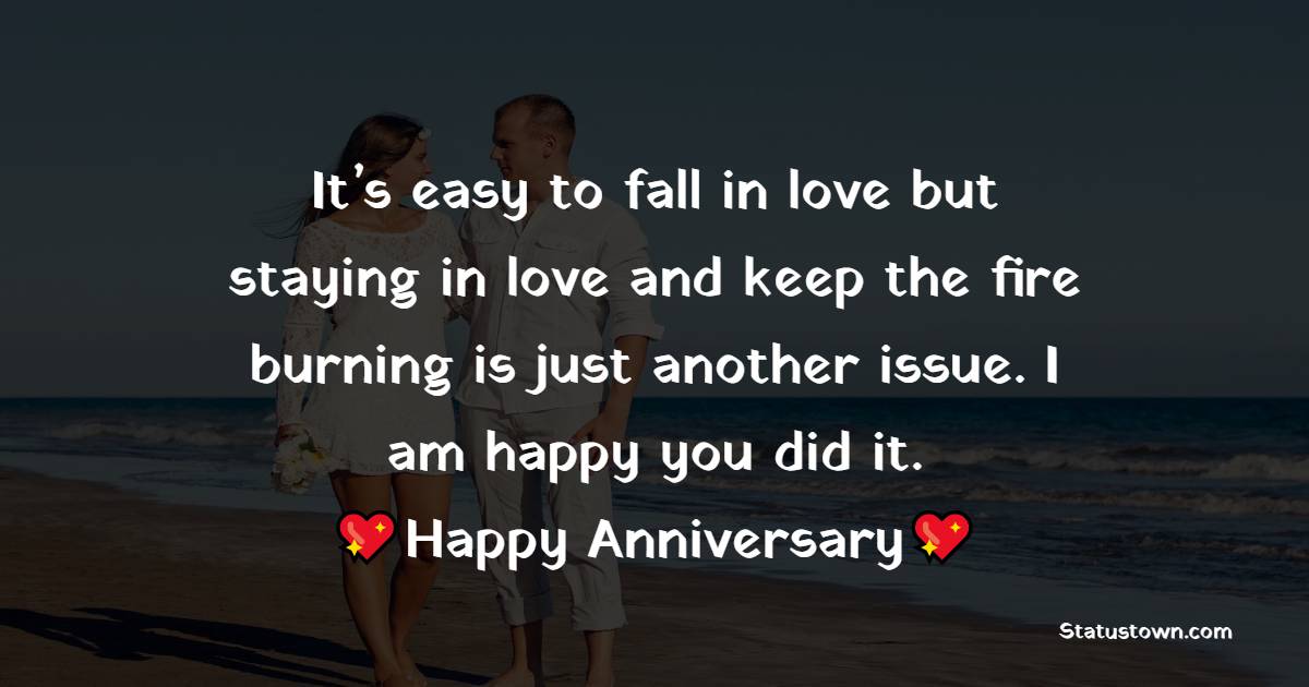 It’s easy to fall in love but staying in love and keep the fire burning is just another issue. I am happy you did it. Happy Anniversary! - 29th Anniversary Wishes