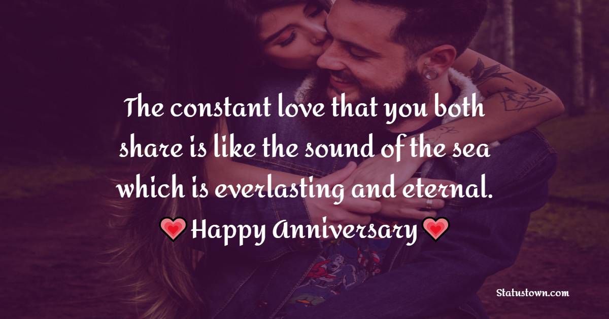 The constant love that you both share is like the sound of the sea which is everlasting and eternal. Happy anniversary!