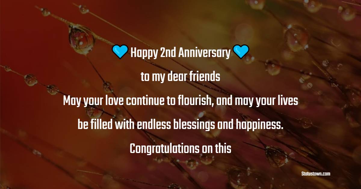 Happy 2nd anniversary to my dear friends! May your love continue to flourish, and may your lives be filled with endless blessings and happiness. Congratulations on this - 2nd Anniversary Wishes for Friends