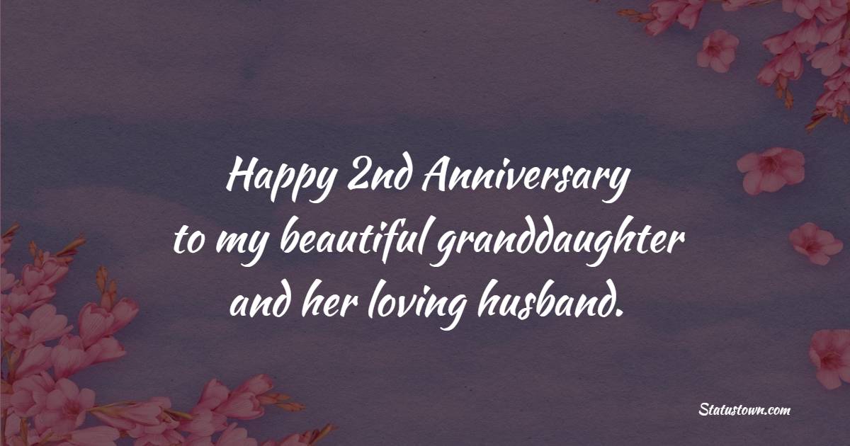 Happy second anniversary to my beautiful granddaughter and her loving husband. - 2nd Anniversary Wishes for Granddaughter and Husband