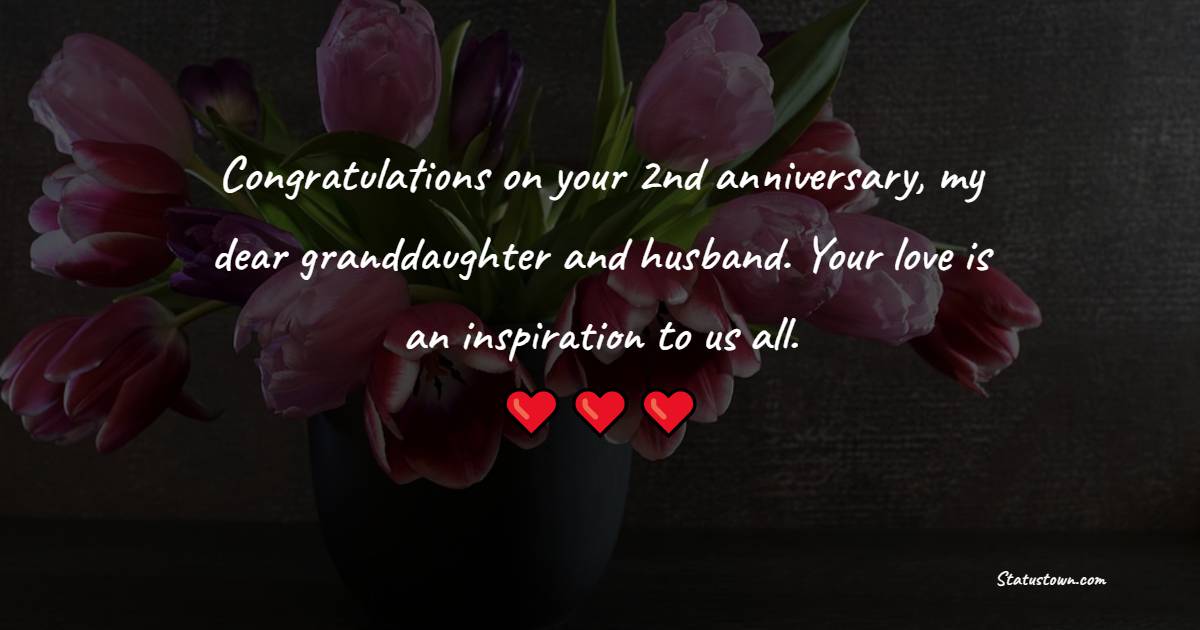Congratulations on your 2nd anniversary, my dear granddaughter and husband. Your love is an inspiration to us all. - 2nd Anniversary Wishes for Granddaughter and Husband