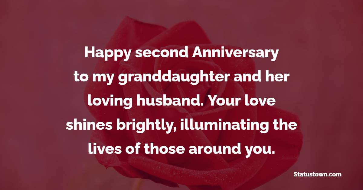 Happy second anniversary to my granddaughter and her loving husband. Your love shines brightly, illuminating the lives of those around you. - 2nd Anniversary Wishes for Granddaughter and Husband