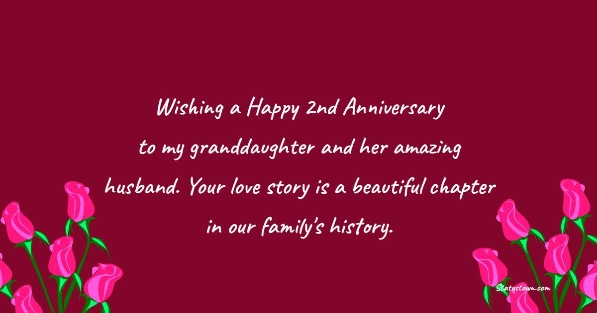 Wishing a happy 2nd anniversary to my granddaughter and her amazing husband. Your love story is a beautiful chapter in our family's history. - 2nd Anniversary Wishes for Granddaughter and Husband