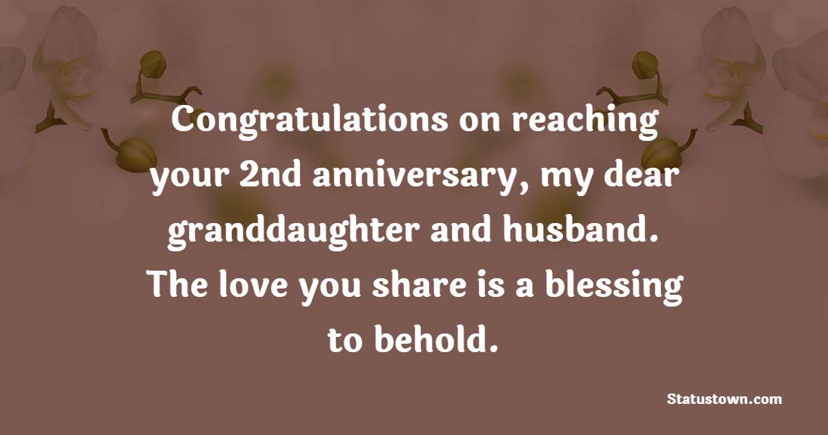 Congratulations on reaching your 2nd anniversary, my dear granddaughter and husband. The love you share is a blessing to behold. - 2nd Anniversary Wishes for Granddaughter and Husband