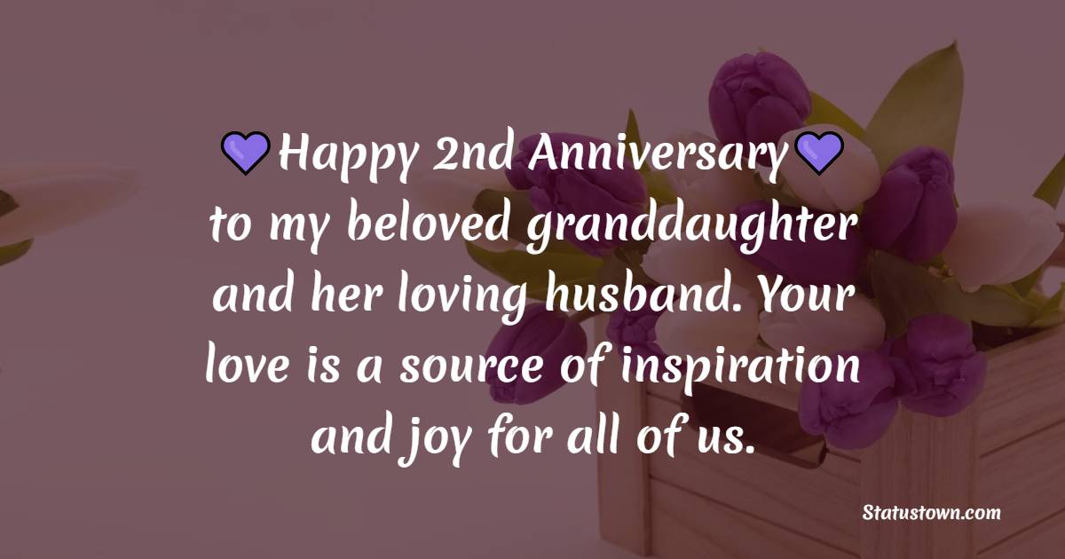 Happy second anniversary to my beloved granddaughter and her loving husband. Your love is a source of inspiration and joy for all of us. - 2nd Anniversary Wishes for Granddaughter and Husband