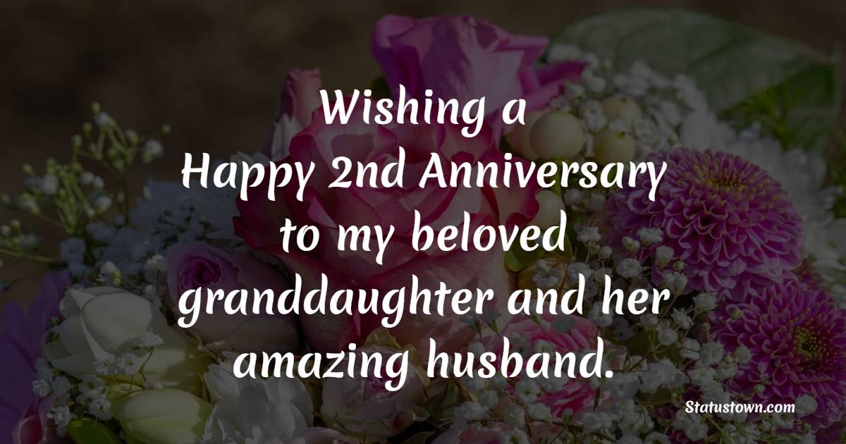 Wishing a happy 2nd anniversary to my beloved granddaughter and her amazing husband. - 2nd Anniversary Wishes for Granddaughter and Husband