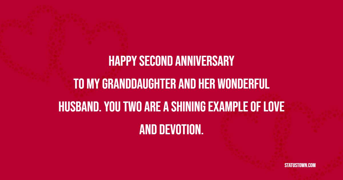 Happy second anniversary to my granddaughter and her wonderful husband. You two are a shining example of love and devotion. - 2nd Anniversary Wishes for Granddaughter and Husband